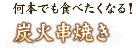 何本でも食べたくなる！炭火串焼き