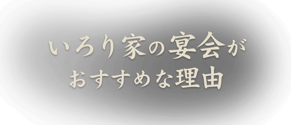 いろり家の宴会が おすすめな理由